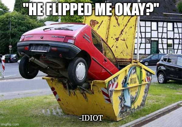 The first official post on this stream | "He flipped me okay?"; -idiot | image tagged in funny car crash,racing | made w/ Imgflip meme maker