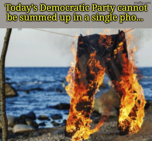 Liars, Liars... | Today's Democratic Party cannot be summed up in a single pho... | made w/ Imgflip meme maker