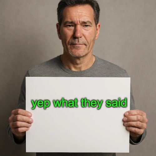 its a sign | yep what they said | image tagged in its a sign | made w/ Imgflip meme maker