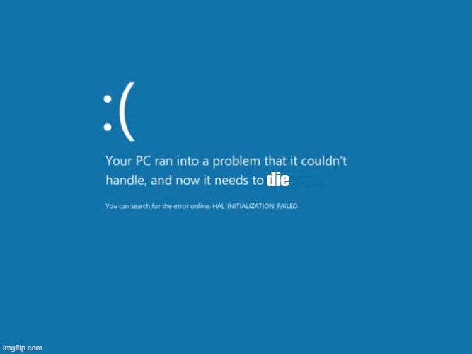 Blue Screen of Death | die | image tagged in blue screen of death | made w/ Imgflip meme maker