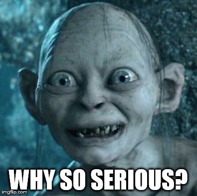 Gollum Meme | WHY SO SERIOUS? | image tagged in memes,gollum | made w/ Imgflip meme maker
