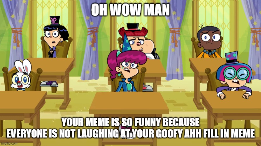 A Harry And Bunnie Shitpost Meme I Made Lol. | oh wow man; your meme is so funny because
everyone is not laughing at your goofy ahh fill in meme | image tagged in harry and bunnie | made w/ Imgflip meme maker