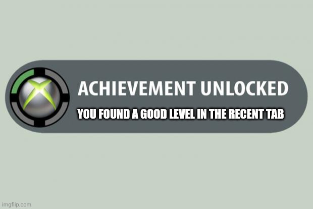 that's a 0.00000001% chance | You found a good level in the recent tab | image tagged in achievement unlocked,geometry dash | made w/ Imgflip meme maker