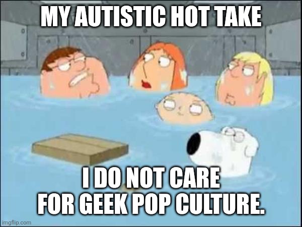 i did not care about the godfather | My autistic hot take; I do not care for geek pop culture. | image tagged in i did not care about the godfather,memes | made w/ Imgflip meme maker