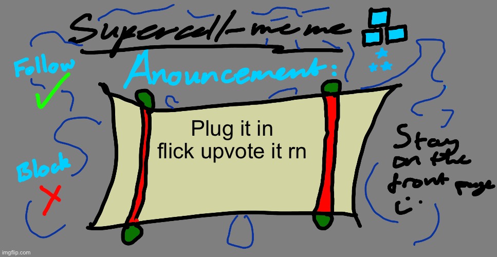 Supercell-meme announcement template | Plug it in flick upvote it rn | image tagged in supercell-meme announcement template | made w/ Imgflip meme maker