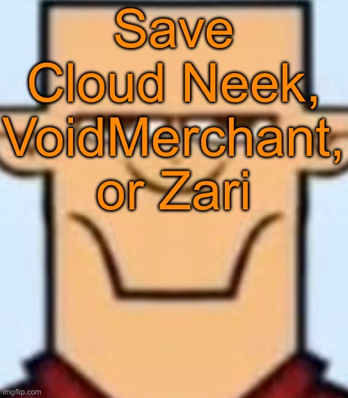 Sped Tyler | Save Cloud Neek, VoidMerchant, or Zari | image tagged in sped tyler,voting game s19 | made w/ Imgflip meme maker
