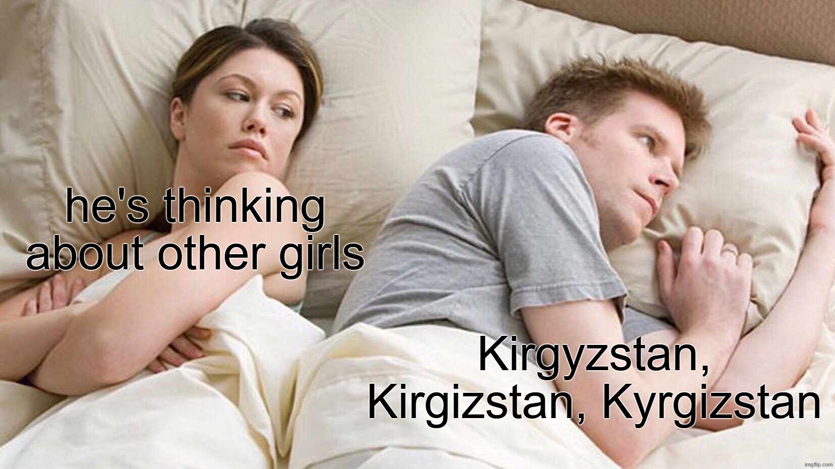 English is really weird | he's thinking about other girls; Kirgyzstan, Kirgizstan, Kyrgizstan | image tagged in memes,i bet he's thinking about other women,bad grammar and spelling memes | made w/ Imgflip meme maker