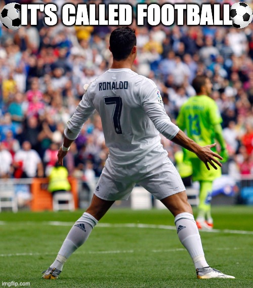 IT'S CALLED FOOTBALL | IT'S CALLED FOOTBALL | image tagged in siu,football,cristiano ronaldo,sports,it's called football | made w/ Imgflip meme maker
