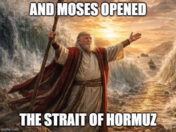 MosesTrump | And Moses Opened; The Strait of Hormuz | image tagged in mosestrump jpg | made w/ Imgflip meme maker