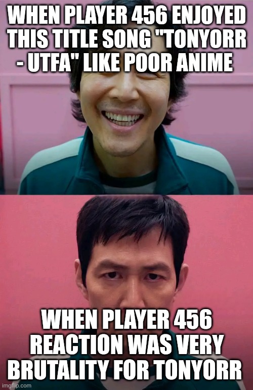 When Player 456 to TonyOrr | When Player 456 Enjoyed this Title Song "TonyOrr - UTFA" like Poor Anime; When Player 456 Reaction was Very Brutality for TonyOrr | image tagged in squid game | made w/ Imgflip meme maker
