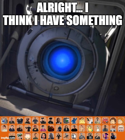 alright... I think I have something | image tagged in wheatley | made w/ Imgflip meme maker