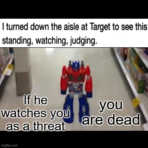 He only watches you | you are dead; If he watches you as a threat | made w/ Imgflip meme maker
