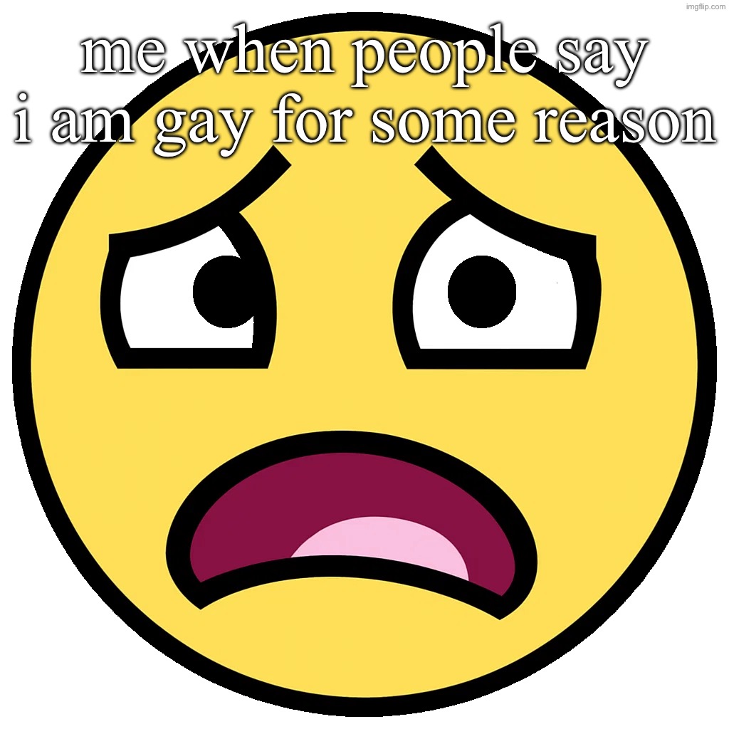what the fuck (slightly improved | me when people say i am gay for some reason | image tagged in what the fuck slightly improved | made w/ Imgflip meme maker