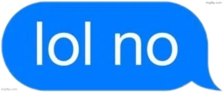 lol no | image tagged in lol no | made w/ Imgflip meme maker