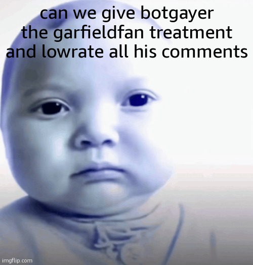 Son. | can we give botgayer the garfieldfan treatment and lowrate all his comments | image tagged in son | made w/ Imgflip meme maker