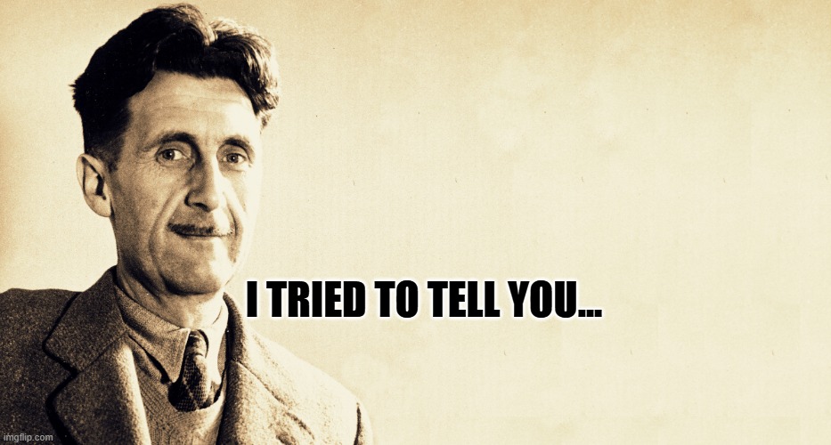 George Orwell | I tried to tell you... | image tagged in george orwell | made w/ Imgflip meme maker