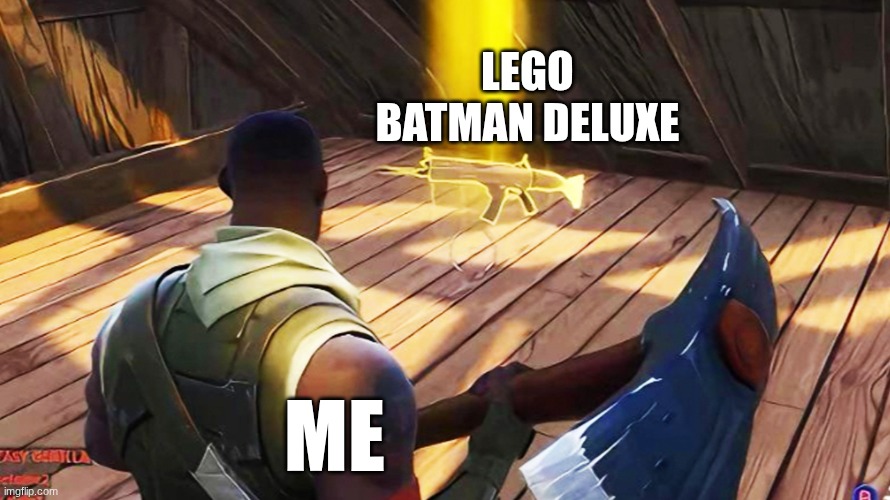 day six of making lego batman memes before the game comes out | LEGO Batman Deluxe; me | image tagged in fortnite gold scar,lego batman | made w/ Imgflip meme maker
