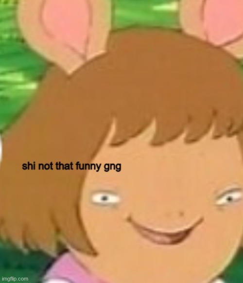 shi not that funny gng | image tagged in shi not that funny gng | made w/ Imgflip meme maker