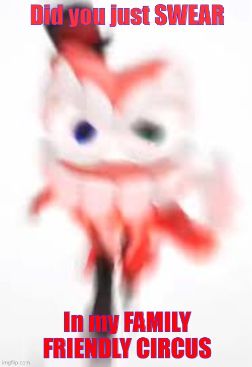 How could you?! | Did you just SWEAR; In my FAMILY FRIENDLY CIRCUS | image tagged in how dare you | made w/ Imgflip meme maker