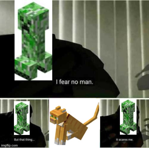 Creepers be like | image tagged in i fear no man | made w/ Imgflip meme maker