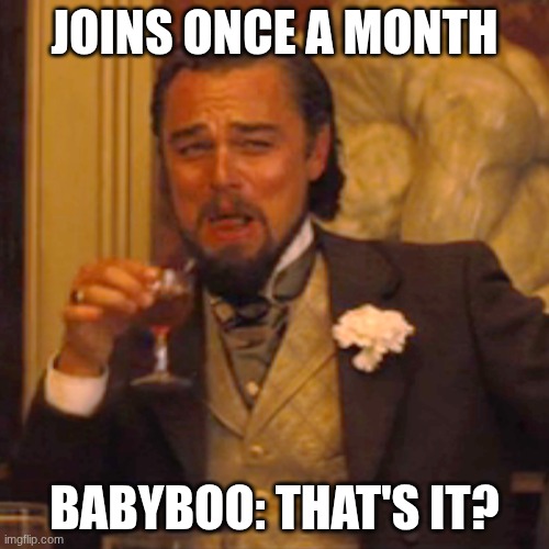 Laughing Leo | joins once a month; babyboo: that's it? | image tagged in memes,laughing leo | made w/ Imgflip meme maker