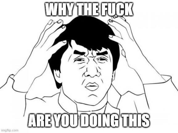 why the fuck are you doing this | image tagged in memes,jackie chan wtf | made w/ Imgflip meme maker