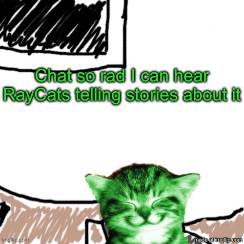 ReMix | Chat so rad I can hear RayCats telling stories about it | image tagged in the aggressive combatant,remix | made w/ Imgflip meme maker