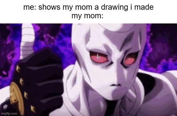 skull of approval | me: shows my mom a drawing i made
my mom: | image tagged in killer queen approves | made w/ Imgflip meme maker