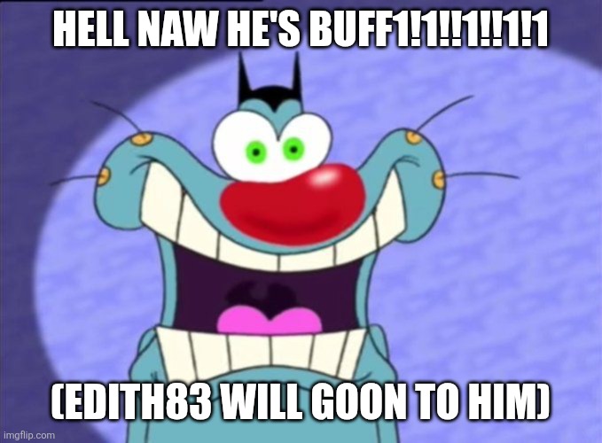 Shocked Oggy | Hell naw he's buff1!1!!1!!1!1 (Edith83 will goon to him) | image tagged in shocked oggy | made w/ Imgflip meme maker
