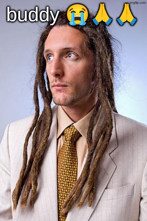 chelalda de negra | buddy 😭🙏🙏 | image tagged in white guy dreadlocks | made w/ Imgflip meme maker