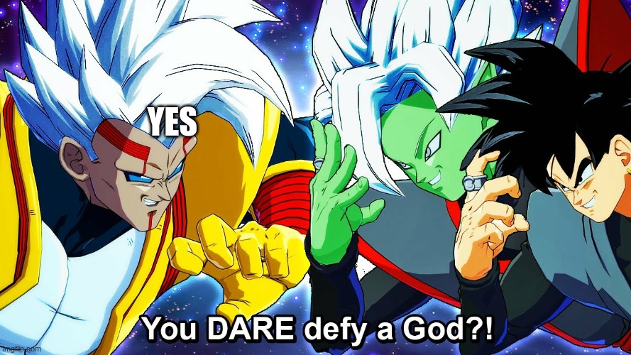 yes | yes | image tagged in dragon ball fighterz you dare defy a god | made w/ Imgflip meme maker