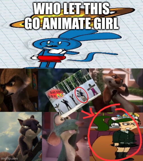 rj and friends hates who | Who let this go animate girl | image tagged in rj and friends hates who | made w/ Imgflip meme maker