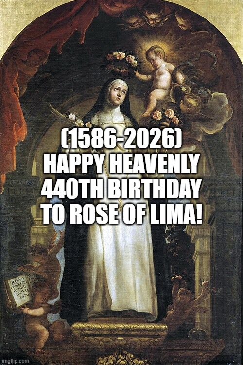 Rose of Lima's Heavenly 440th Birthday! | (1586-2026)
Happy Heavenly 440th Birthday
To Rose of Lima! | image tagged in sparta leonidas,princess leia,meatwad | made w/ Imgflip meme maker