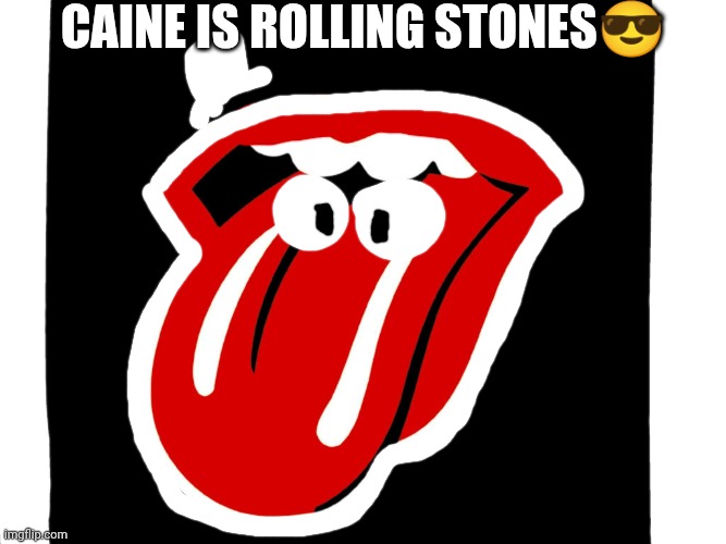 Caine is Rolling Stones? | Caine is Rolling Stones😎 | image tagged in rolling stones,caine,memes,funny,tadc | made w/ Imgflip meme maker