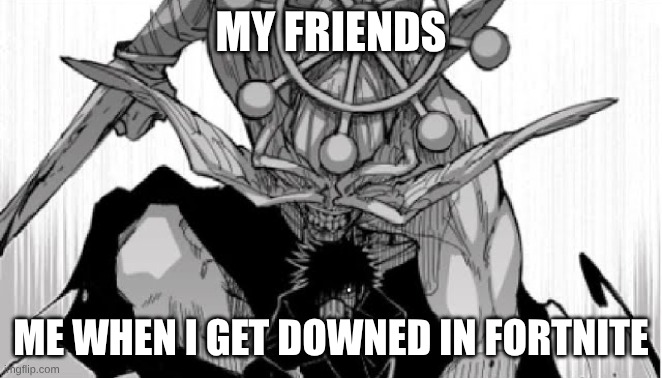 Mahoraga summoning | my friends; me when I get downed in fortnite | image tagged in mahoraga summoning | made w/ Imgflip meme maker