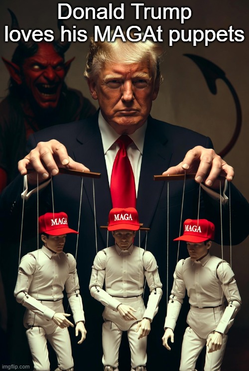 Donald Trump loves his MAGAt puppets | image tagged in donald trump puppet master marionettes strings maga satan | made w/ Imgflip meme maker
