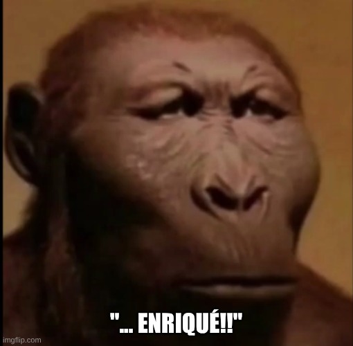 "... enriqué!!" | image tagged in enrique | made w/ Imgflip meme maker
