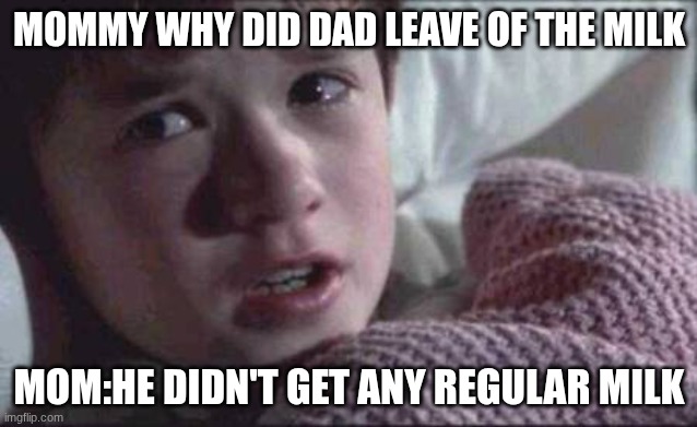 dad is not getting the milk he's getting another kind | mommy why did dad leave of the milk; mom:he didn't get any regular milk | image tagged in memes,i see dead people | made w/ Imgflip meme maker
