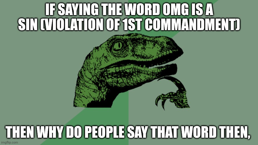 Philosophy Dinosaur | If saying the word 0mg is a sin (violation of 1st commandment); Then why do people say that word then, | image tagged in philosophy dinosaur | made w/ Imgflip meme maker
