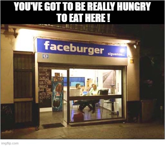 Where The Food Watches You Eat It ! | You've got to be really hungry
 to eat here ! | image tagged in fast food,face,burgers,watching | made w/ Imgflip meme maker