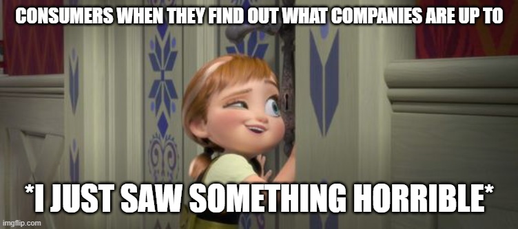 economic memes 10 or smthn | consumers when they find out what companies are up to; *i just saw something horrible* | image tagged in do you want to build a snowman,economics | made w/ Imgflip meme maker