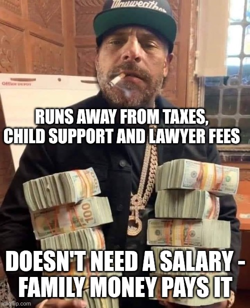 Hunter Biden Bag Man | Runs away from taxes, child support and lawyer fees Doesn't need a salary -
Family money pays it | image tagged in hunter biden bag man | made w/ Imgflip meme maker