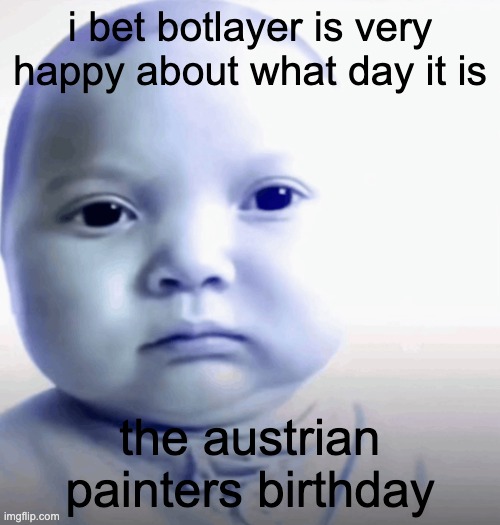 Son. | i bet botlayer is very happy about what day it is; the austrian painters birthday | image tagged in son | made w/ Imgflip meme maker