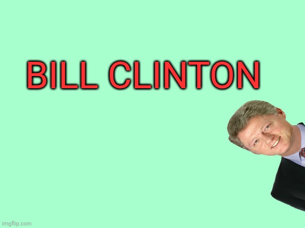 Bill Clinton | Bill Clinton | made w/ Imgflip meme maker