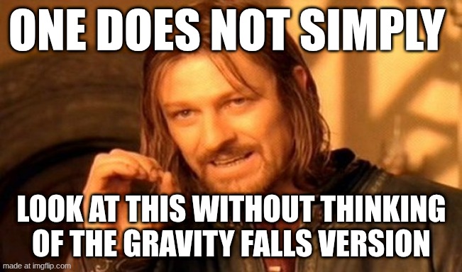 One Does Not Simply Meme | one does not simply; look at this without thinking of the gravity falls version | image tagged in memes,one does not simply | made w/ Imgflip meme maker