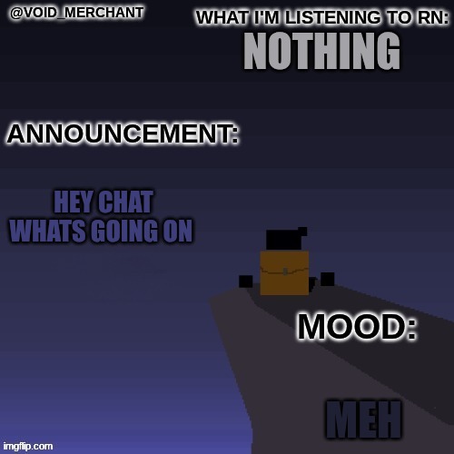 nothing; hey chat whats going on; meh | made w/ Imgflip meme maker
