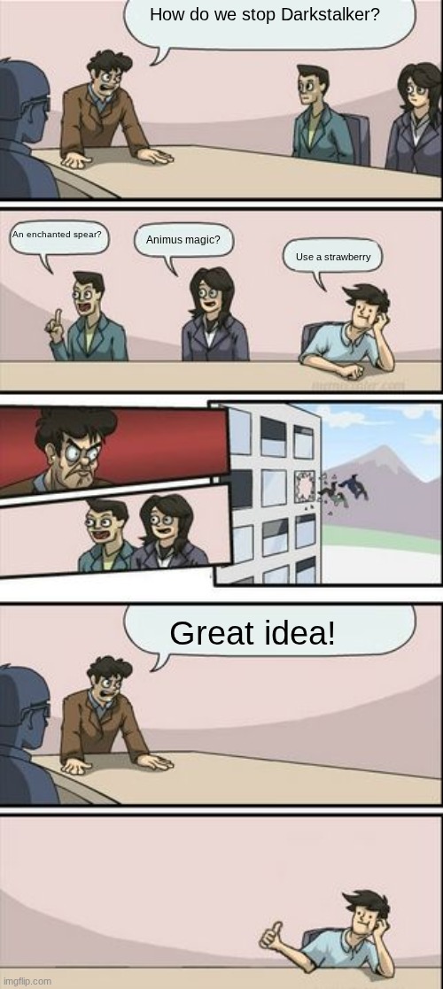 Darkstalker vs Strawberry | How do we stop Darkstalker? An enchanted spear? Animus magic? Use a strawberry; Great idea! | image tagged in boardroom meeting sugg 2,wings of fire | made w/ Imgflip meme maker
