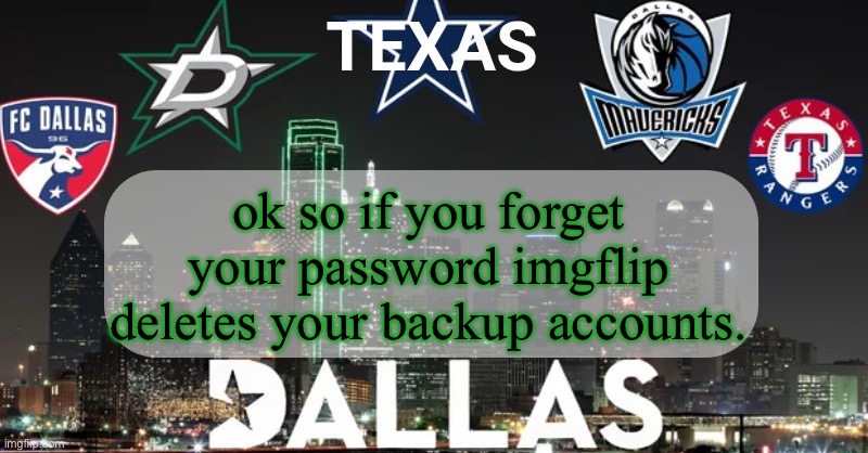 i just got my new account deleted because i forgot my damn password on my main | ok so if you forget your password imgflip deletes your backup accounts. | image tagged in i have something to say | made w/ Imgflip meme maker