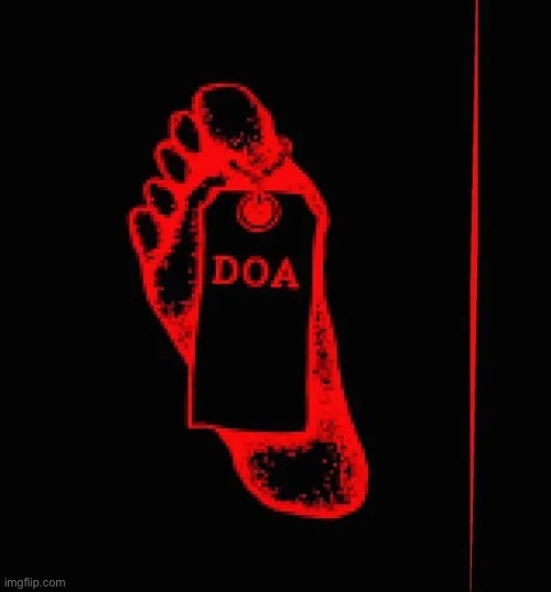 Dead on Arrival | image tagged in dead on arrival | made w/ Imgflip meme maker