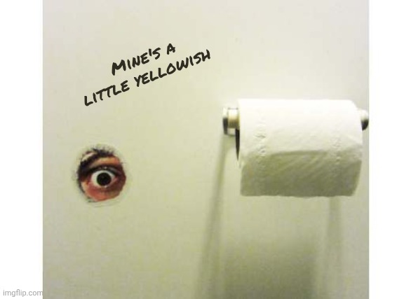 Bathroom Peeping Tom | Mine's a little yellowish | image tagged in bathroom peeping tom | made w/ Imgflip meme maker
